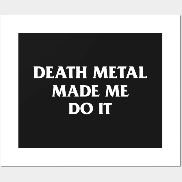 Death Metal Made Me Do It Wall Art by dumbshirts